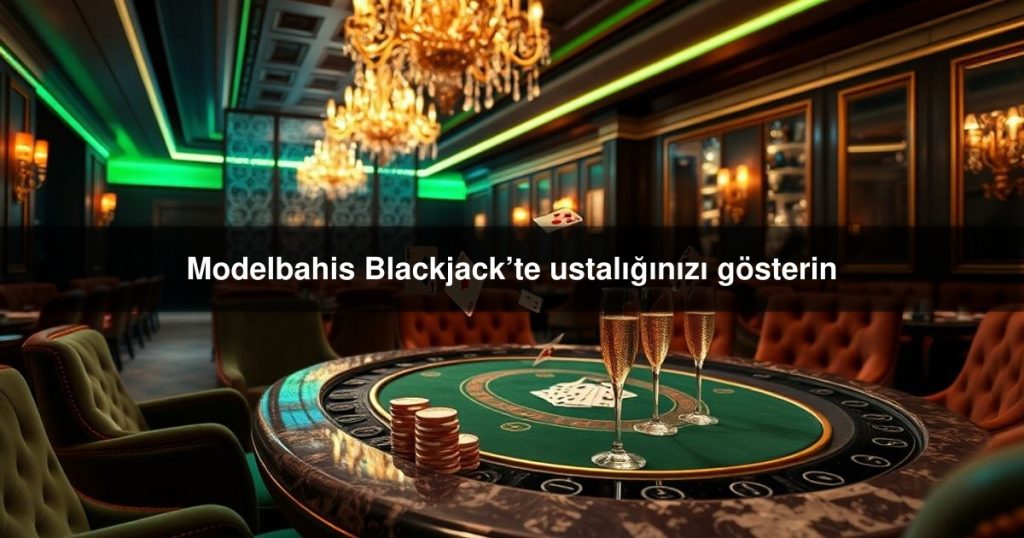 Modelbahis Blackjack’te